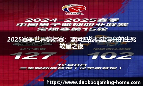 2025赛季世界锦标赛：篮网迎战福建浔兴的生死较量之夜