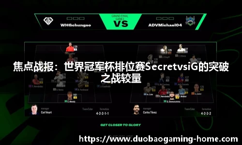 焦点战报：世界冠军杯排位赛SecretvsiG的突破之战较量